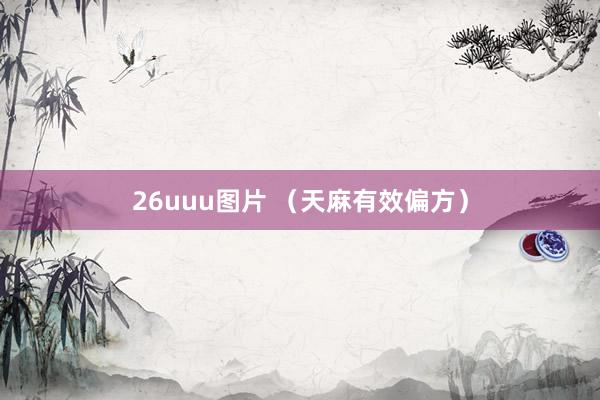26uuu图片 （天麻有效偏方）